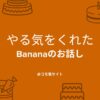 やる気をくれたbanana