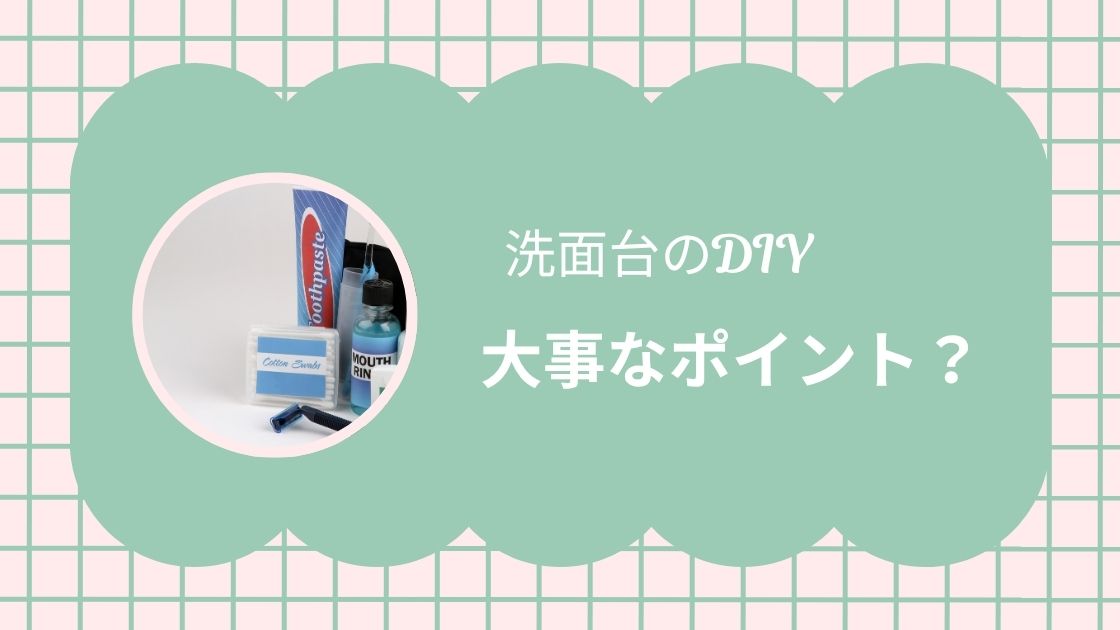 洗面台のDIY大事なポイント